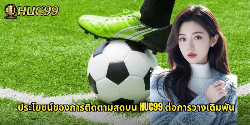 ประโยชน์ของการติดตามสดบน HUC99 ต่อการวางเดิมพัน