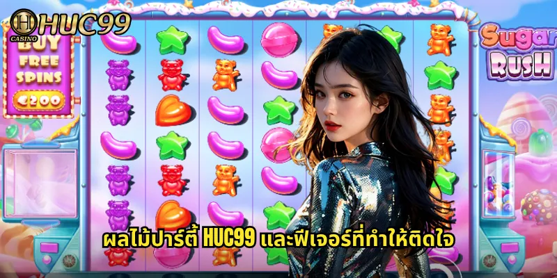 ผลไม้ปาร์ตี้ HUC99 และฟีเจอร์ที่ทำให้ติดใจ